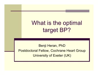 What is the optimal  target BP?  Benji Heran, PhD  Postdoctoral Fellow, Cochrane Heart Group