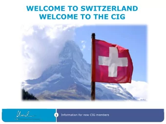 WELCOME TO SWITZERLAND  WELCOME TO THE CIG  1  Information for new CIG members  Organisation chart