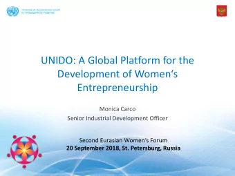 UNIDO: A Global Platform for the  Development of Womens  Entrepreneurship  Monica Carco  Senior