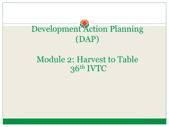Development Action Planning  (DAP)  Module 2: Harvest to Table 36 th IVTC  worldveg.org  1 of 12