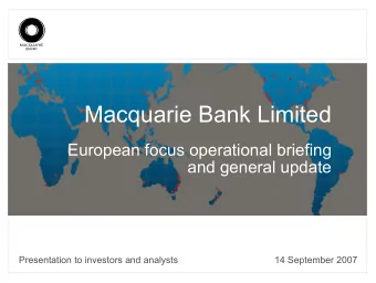 Macquarie Bank Limited  European focus operational briefing  and general update  Presentation to