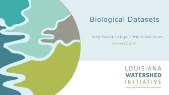 Biological Datasets  Robby Maxwell, LA Dept. of Wildlife and Fisheries  October 23, 2018  W O R K I