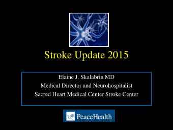 Stroke Update 2015  Elaine J. Skalabrin MD  Medical Director and Neurohospitalist  Sacred Heart