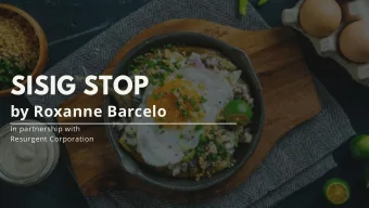SISIG STOP  by Roxanne Barcelo  In partnership with  Resurgent Corporation  EXECUTIVE SUMMARY