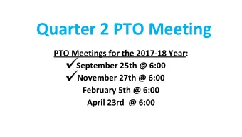 Quarter 2 PTO Meeting  PTO Meetings for the 2017-18 Year:  September 25th @ 6:00  November 27th @