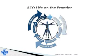 ACO Life on the Frontier  Columbia County Health System  6/10/18  What friends think when I tell