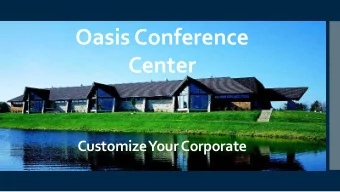 Oasis Conference  Center  Customize Your Corporate  Over  20,000 Square Feet of  Flexible Event