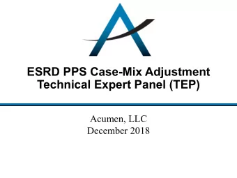 ESRD PPS Case-Mix Adjustment  Technical Expert Panel (TEP)  Acumen, LLC  December 2018  TEP Agenda