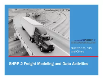 SHRP 2 F  SHRP 2 Freight  eight Modeling and Data A  Modeling and Data Activities  tivities  SHRP 2