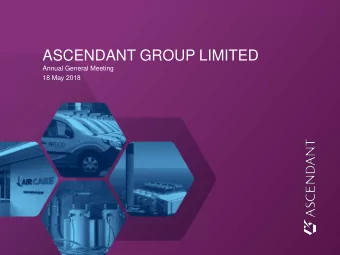 ASCENDANT GROUP LIMITED  Annual General Meeting  18 May 2018  FORWARD LOOKING INFORMATION  This
