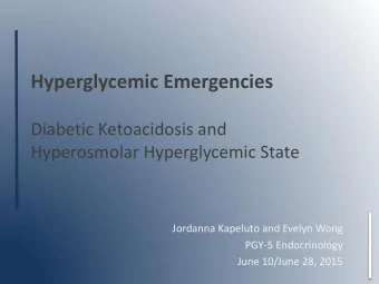 Hyperglycemic Emergencies  Diabetic Ketoacidosis and  Hyperosmolar Hyperglycemic State  Jordanna