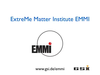 ExtreMe Matter Institute EMMI  www.gsi.de/emmi      EMMI  founded in 2008 in framework of