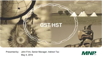 GST/HST  Presented by:  John Frim, Senior Manager, Indirect Tax  May 4, 2016  Agenda   What is
