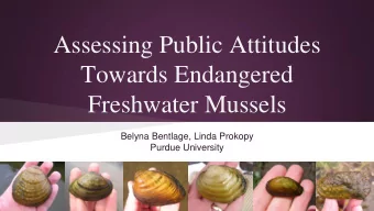 Assessing Public Attitudes  Towards Endangered  Freshwater Mussels  Belyna Bentlage, Linda Prokopy