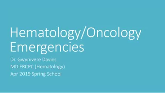 Emergencies  Dr. Gwynivere Davies  MD FRCPC (Hematology)  Apr 2019 Spring School  Disclosure Slide