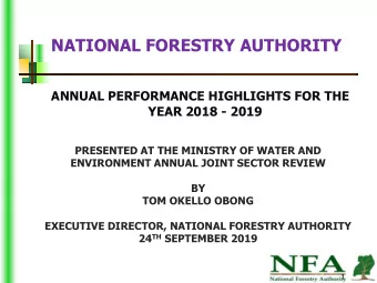 NATIONAL FORESTRY AUTHORITY  ANNUAL PERFORMANCE HIGHLIGHTS FOR THE  YEAR 2018 - 2019  PRESENTED AT
