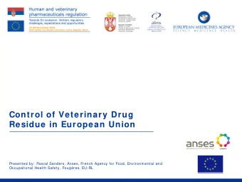 Control of Veterinary Drug  Residue in European Union  Presented by:  Pascal Sanders, Anses, French