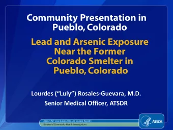 Community Presentation in  Pueblo, Colorado  Lead and Arsenic Exposure  Near the Former  Colorado