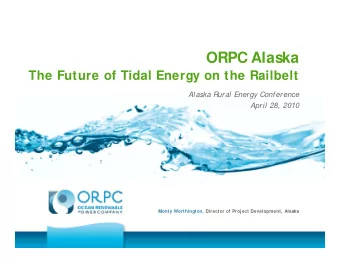 ORPC Alaska  The Future of Tidal Energy on the Railbelt  gy  Alaska Rural Energy Conference  April