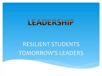 RESILIENT  STUDENTS    TOMORROWS  LEADERS    CHARACTERISTICS  OF  A  LEADER
