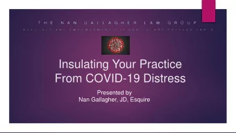 Insulating Your Practice  From COVID-19 Distress  Presented by  Nan Gallagher, JD, Esquire  I have