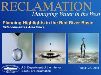 Planning Highlights in the Red River Basin  Oklahoma-Texas Area Office  August 22, 2013  August 27,