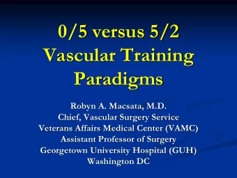 Vascular Training  Paradigms  Robyn A. Macsata, M.D.  Chief, Vascular Surgery Service  Veterans