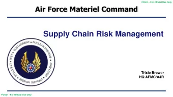 Supply Chain Risk Management  Trixie Brewer  HQ AFMC/A4R  FOUO  - For Official Use Only FOUO
