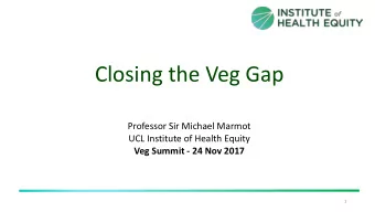 Closing the Veg Gap  Professor Sir Michael Marmot  UCL Institute of Health Equity  Veg Summit - 24