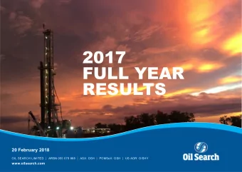 2017  FULL YEAR  RESULTS  20 February 2018  OIL SEARCH LIMITED  |  ARBN 055 079 868  |  ASX: OSH  |