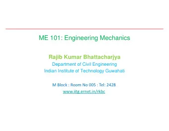 ME 101: Engineering Mechanics  Rajib Kumar Bhattacharjya  Department of Civil Engineering  Indian
