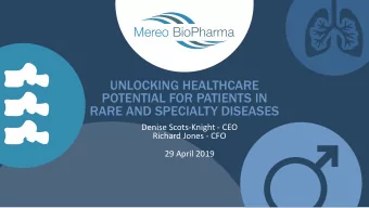 UNLOCKING HEALTHCARE  POTENTIAL FOR PATIENTS IN  RARE AND SPECIALTY DISEASES  Denise Scots-Knight -