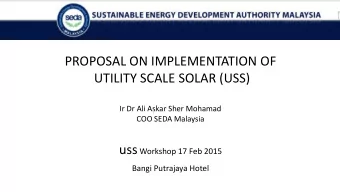 PROPOSAL ON IMPLEMENTATION OF  UTILITY SCALE SOLAR (USS)  Ir Dr Ali Askar Sher Mohamad  COO SEDA