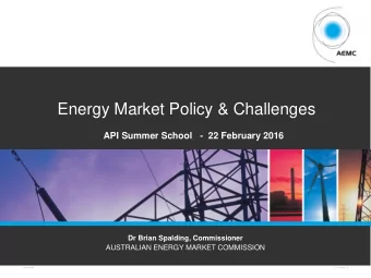 Energy Market Policy &amp; Challenges  API Summer School   -  22 February 2016  Dr Brian Spalding,