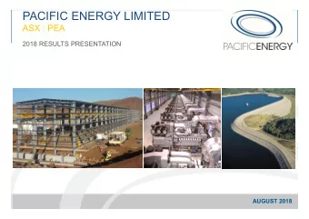 PACIFIC ENERGY LIMITED  ASX : PEA  2018 RESULTS PRESENTATION  AUGUST 2018  Important Notice and