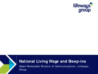 National Living Wage and Sleep-ins  Adam Penwarden Director of Communications  Lifeways  Group