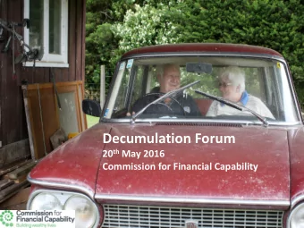 Decumulation Forum 20 th May 2016  Commission for Financial Capability  Agenda   Commission