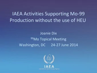 IAEA Activities Supporting Mo-99  Production without the use of HEU  Joanie Dix 99 Mo Topical