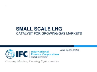 SMALL SCALE LNG  CATALYST FOR GROWING GAS MARKETS  April 24-25, 2018  Access to Reliable Energy  In