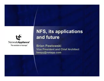 NFS, its applications  and future  Brian Pawlowski  Vice President and Chief Architect