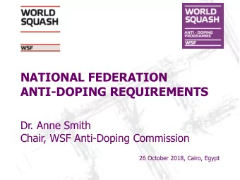 ANTI-DOPING REQUIREMENTS  Dr. Anne Smith  Chair, WSF Anti-Doping Commission  26 October 2018,