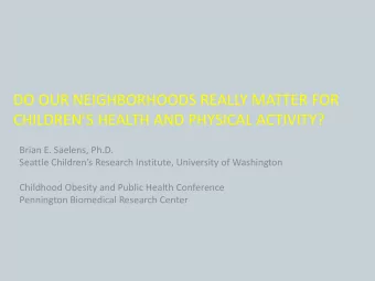 DO OUR NEIGHBORHOODS REALLY MATTER FOR CHILDRENS HEALTH AND PHYSICAL ACTIVITY?  Brian E.