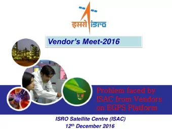 Vendors Meet -2016  Problem fa  faced by  IS  ISAC fr  from Vendors  on EGPS Pla  latform  ISRO