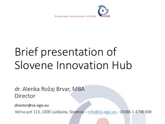 Brief presentation of  Slovene Innovation Hub  dr. Alenka Roaj Brvar, MBA  Director