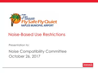 Noise-Based Use Restrictions  Presentation to:  Noise Compatibility Committee  October 26, 2017