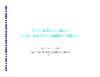 Pediatric Malnutrition:  Under- and Over-weight in Children  Daniel Jackson, MD  Daniel Jackson, MD