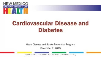 Cardiovascular Disease and  Diabetes  Heart Disease and Stroke Prevention Program  December 7, 2018