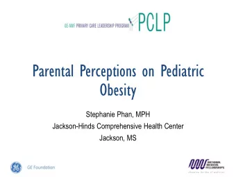 Parental Perceptions on Pediatric  Obesity  Stephanie Phan, MPH  Jackson-Hinds Comprehensive Health