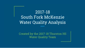2017-18  South Fork McKenzie  Water Quality Analysis  Created by the 2017-18 Thurston HS  Water