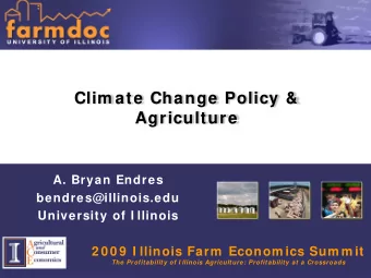 Clim ate Change Policy &amp;  Agriculture  A. Bryan Endres  bendres@illinois.edu  University of I